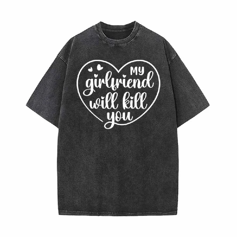 My Girlfriend Will Kill You Vintage Washed T-shirt-- Mesh Blend Leather Blend Suede Blend My Girlfriend Will Kill You Vintage Washed T-shirt-- Mesh Blend Leather Blend Suede Blend