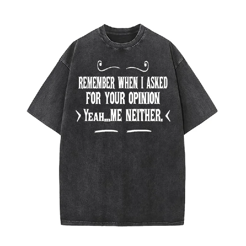 Remember When I Asked For Your Opinion T-shirt-- Thin T-Shirt Open Front Quick Dry