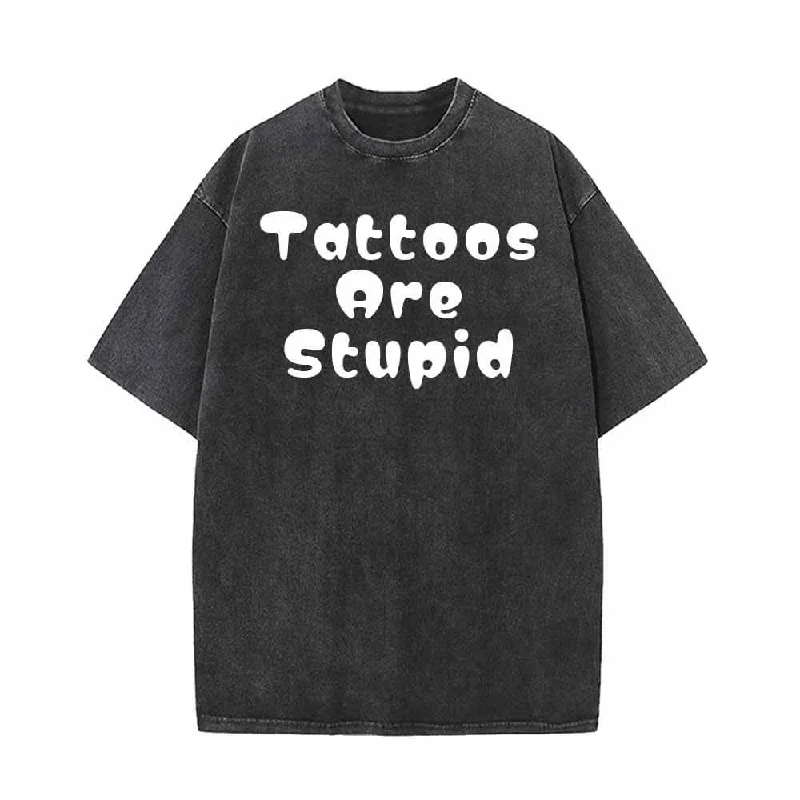 Round Font Tattoos Are Stupid Vintage Washed T-shirt -- Basic T-Shirt Crew Neck Short Sleeve Round Font Tattoos Are Stupid Vintage Washed T-shirt -- Basic T-Shirt Crew Neck Short Sleeve