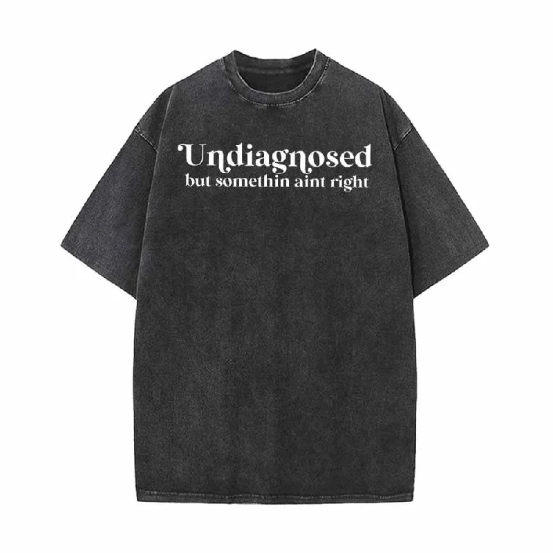 Undiagnosed But Somethin Aint Right Vintage Washed T-shirt-- Graphic T-Shirt Round Neck Polyester Undiagnosed But Somethin Aint Right Vintage Washed T-shirt-- Graphic T-Shirt Round Neck Polyester