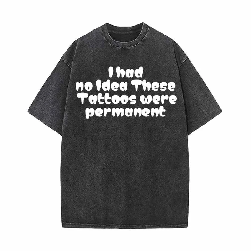 I Had No Idea These Tattoos Were Permanent Vintage Washed T-shirt-- Zippered Front Buttoned Front Snap Front I Had No Idea These Tattoos Were Permanent Vintage Washed T-shirt-- Zippered Front Buttoned Front Snap Front