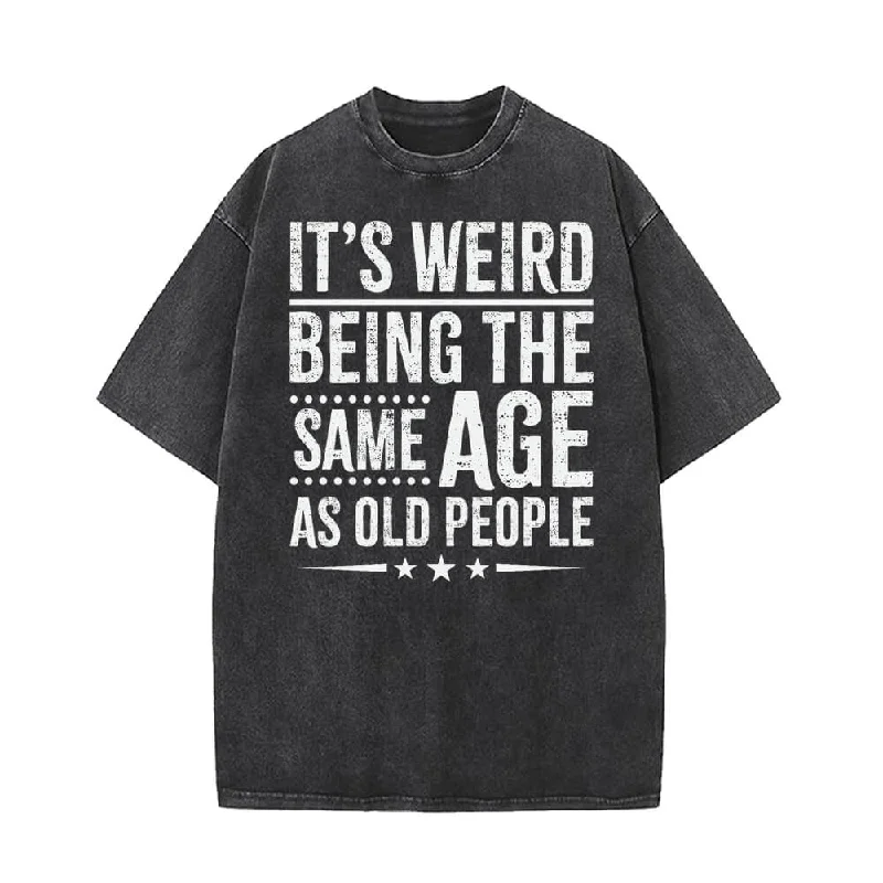It's Weird Being The Same Age as Old People T-shirt-- Spandex Blend Rayon Blend Denim Blend It's Weird Being The Same Age as Old People T-shirt-- Spandex Blend Rayon Blend Denim Blend